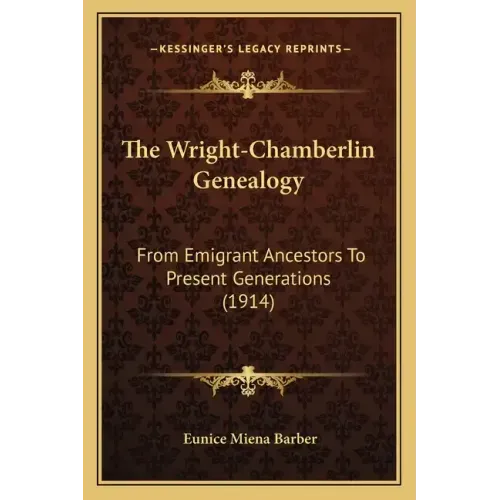 The Wright-Chamberlin Genealogy: From Emigrant Ancestors To Present Generations (1914)