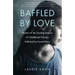 Baffled by Love: Stories of the Lasting Impact of Childhood Trauma Inflicted by Loved Ones