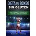 DIETA De BOXEO SIN GLUTEN: Mejora tu Rendimiento, Velocidad, Fuerza y Salud con la Mejor Guia de Nutricion