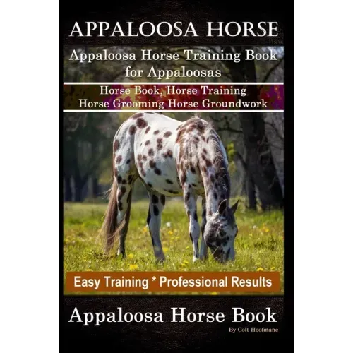 Appaloosa Horse, Appaloosa Horse Training Book for Appaloosas, Horse Book, Horse Training, Horse Grooming, Horse Groundwork, Easy Training *Profession