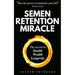 Semen Retention Miracle: Secrets of Sexual Energy Transmutation for Wealth, Health, Sex and Longevity (Cultivating Male Sexual Energy)