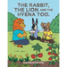 The Rabbit, the Lion and the Hyena Too.