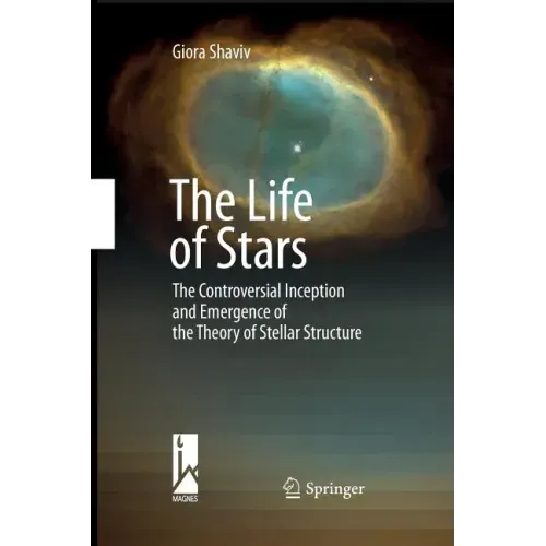 The Life of Stars: The Controversial Inception and Emergence of the Theory of Stellar Structure