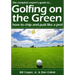 Golfing On The Green: How To Chip And Putt Like A Pro!