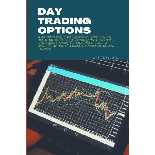 Day Trading Options: A detailed beginners guide to learn how to day trade for a living, learning the best tools, strategies, money manageme