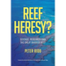 REEF HERESY? Science, Research and the Great Barrier Reef.