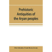 Prehistoric antiquities of the Aryan peoples: a manual of comparative philology and the earliest culture