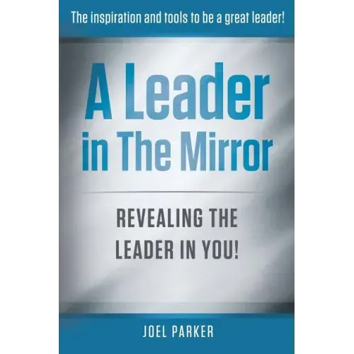 A Leader In The Mirror: Revealing The Leader In You!