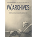 (W)Archives: Archival Imaginaries, War, and Contemporary Art