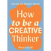 How to Be a Creative Thinker