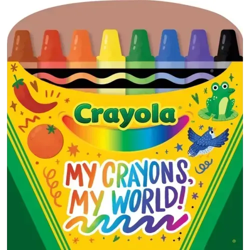 Crayola: My Crayons, My World! (a Crayola Crayon Shaped Novelty Board Book for Toddlers)
