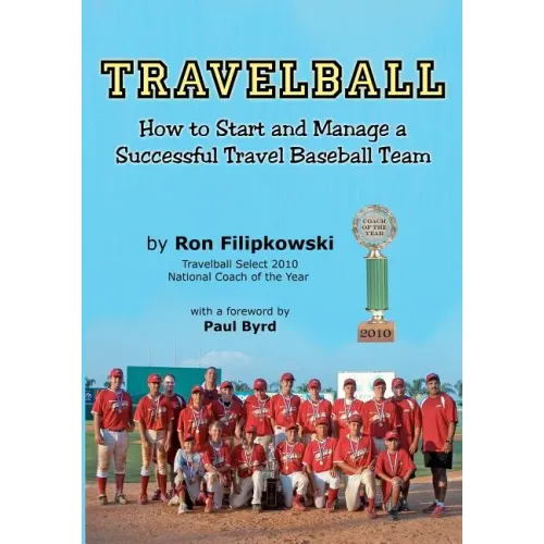 Travelball: How to Start and Manage a Successful Travel Baseball Team