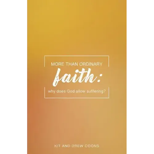 More Than Ordinary Faith: Why Does God Allow Suffering?