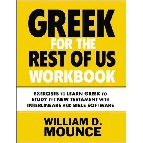 Greek for the Rest of Us Workbook: Exercises to Learn Greek to Study the New Testament with Interlinears and Bible Software