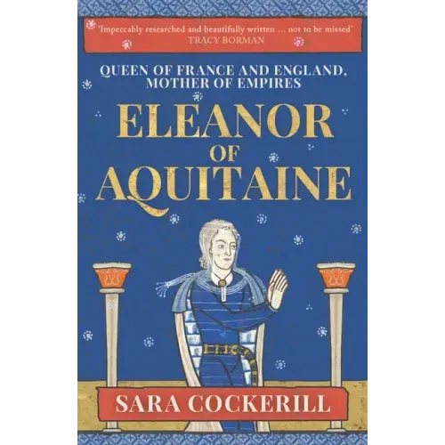 Eleanor of Aquitaine: Queen of France and England, Mother of Empires