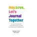 Hey Love, Let's Journal Together: A Lighthearted Mother & Daughter Journal Experience