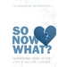 So Now What?: Harnessing Grief After Life's Major Losses