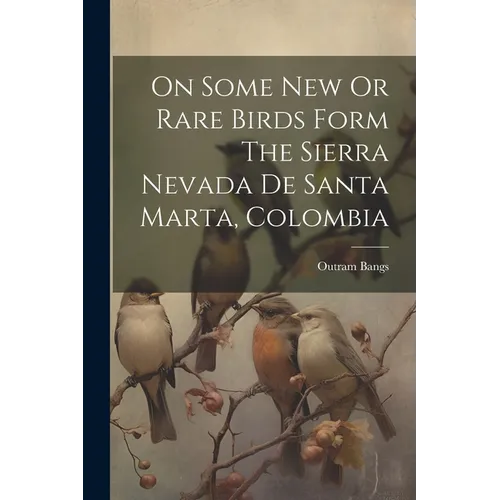 On Some New Or Rare Birds Form The Sierra Nevada De Santa Marta, Colombia