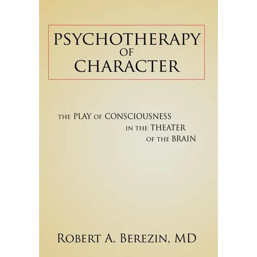 Psychotherapy of Character: The Play of Consciousness in the Theater of the Brain