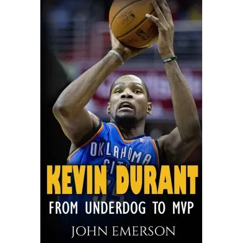 Kevin Durant: From Underdog to MVP - When Hard Work Beats Talent. The Inspiring Life Story of Kevin Durant - One of the Best Basketball Players