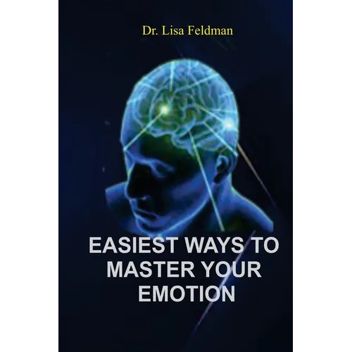 Easiest Ways to Master Your Emotion: A Complete Guide to Overcoming Negativity and Improving Emotional Wellness