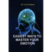 Easiest Ways to Master Your Emotion: A Complete Guide to Overcoming Negativity and Improving Emotional Wellness