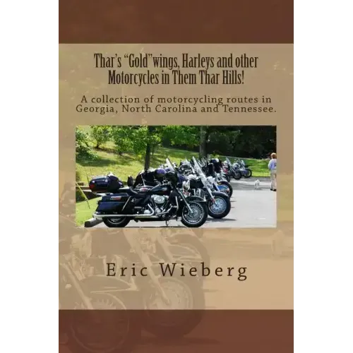 Thar's "Gold"wings, Harleys and other Motorcycles in Them Thar Hills!: A collection of motorcycling routes in Georgia, North Carolina and Tennessee.