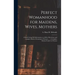 Perfect Womanhood for Maidens, Wives, Mothers [microform]: a Book Giving Full Information on All the Mysterious and Complex Matters Pertaining to Wome