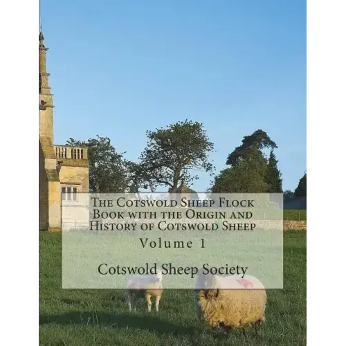 The Cotswold Sheep Flock Book with the Origin and History of Cotswold Sheep: Volume 1