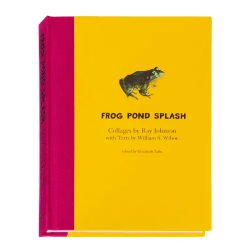 Ray Johnson and William S. Wilson: Frog Pond Splash: Collages by Ray Johnson with Texts by William S. Wilson