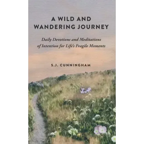 A Wild and Wandering Journey: Daily Devotions and Meditations of Intention for Life's Fragile Moments