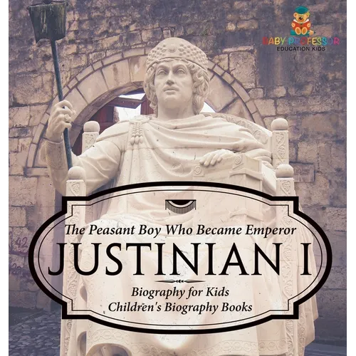 Justinian I: The Peasant Boy Who Became Emperor - Biography for Kids Children's Biography Books