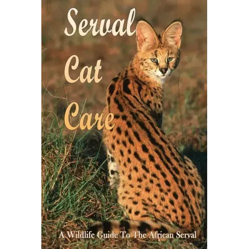 Serval Cat Care: A Wildlife Guide To The African Serval: Facts About The Exotic Breed