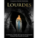 Lourdes: La Historia y Legado del Lugar de Peregrinación Cristiano más Famoso de Francia