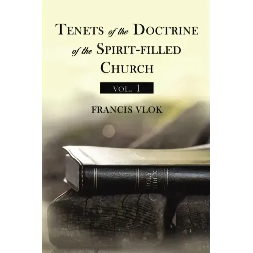 Tenets of the Doctrine of the Spirit-Filled Church Vol. 1