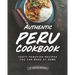 Authentic Peru Cookbook: Tasty Peruvian Recipes You Can Make at Home