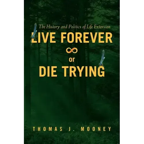 Live Forever or Die Trying: The History and Politics of Life Extension