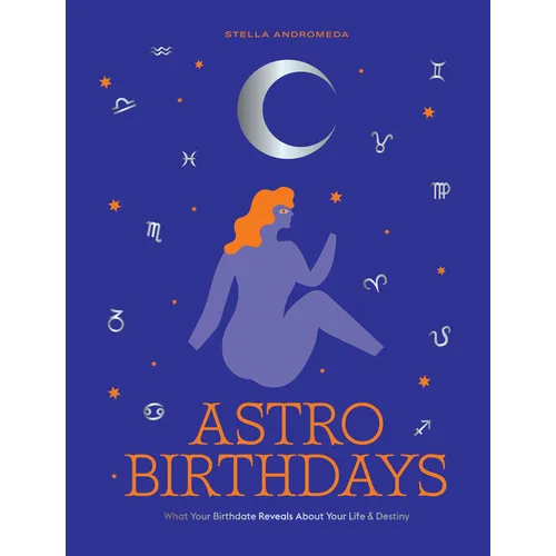 Astro Birthdays: What Your Birthdate Reveals about Your Life & Destiny