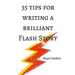 35 Tips for Writing a Brilliant Flash Story: a manual for writing flash fiction and nonfiction