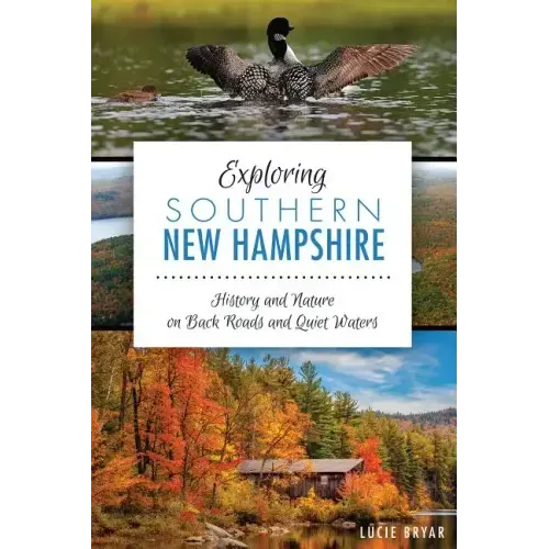 Exploring Southern New Hampshire:: History and Nature on Back Roads and Quiet Waters