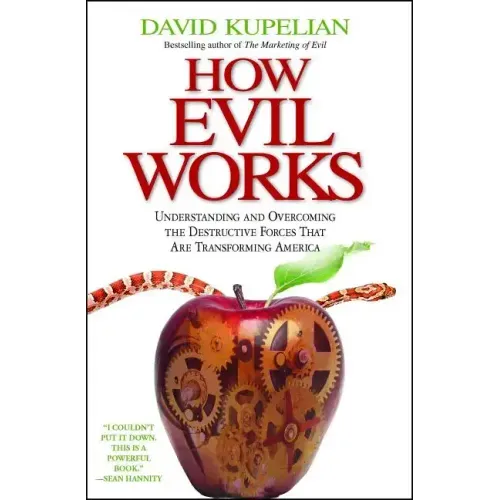 How Evil Works: Understanding and Overcoming the Destructive Forces That Are Transforming America