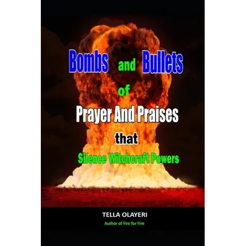 Bombs and Bullets of Prayer and Praises That Silence Witchcraft Powers