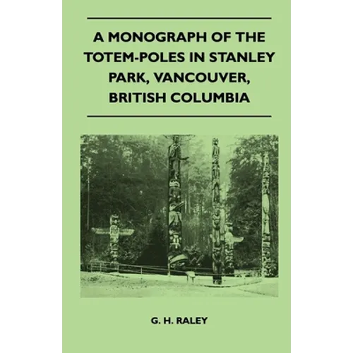 A Monograph of the Totem-Poles in Stanley Park, Vancouver, British Columbia