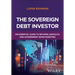 The Sovereign Debt Investor: An Essential Guide to Returns, Defaults, and Government Bond Investing