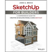Sketchup for Builders: A Comprehensive Guide for Creating 3D Building Models Using Sketchup