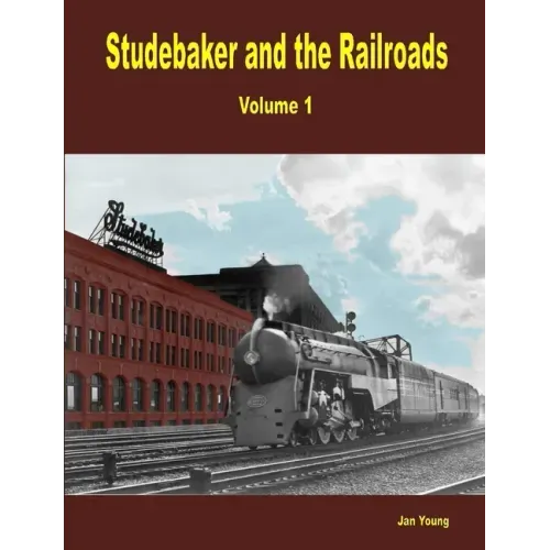Studebaker and the Railroads - Volume 1