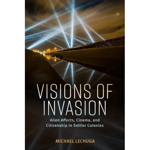 Visions of Invasion: Alien Affects, Cinema, and Citizenship in Settler Colonies
