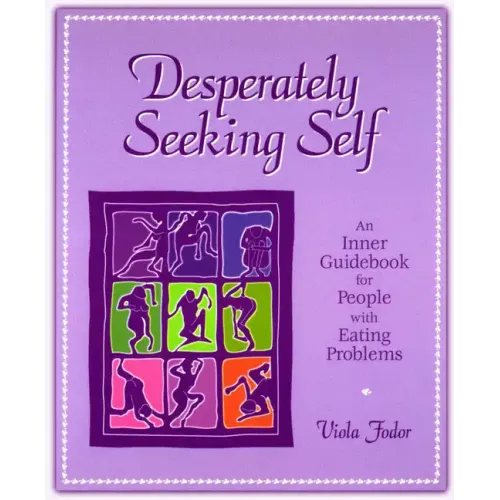 Desperately Seeking Self: An Inner Guidebook for People with Eating Problems