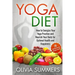 Yoga Diet: How to Energize Your Yoga Practice and Nourish Your Body for Optimal Health and Happiness