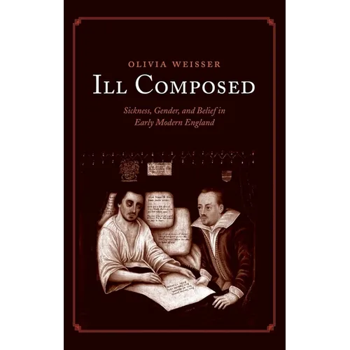 Ill Composed: Sickness, Gender, and Belief in Early Modern England